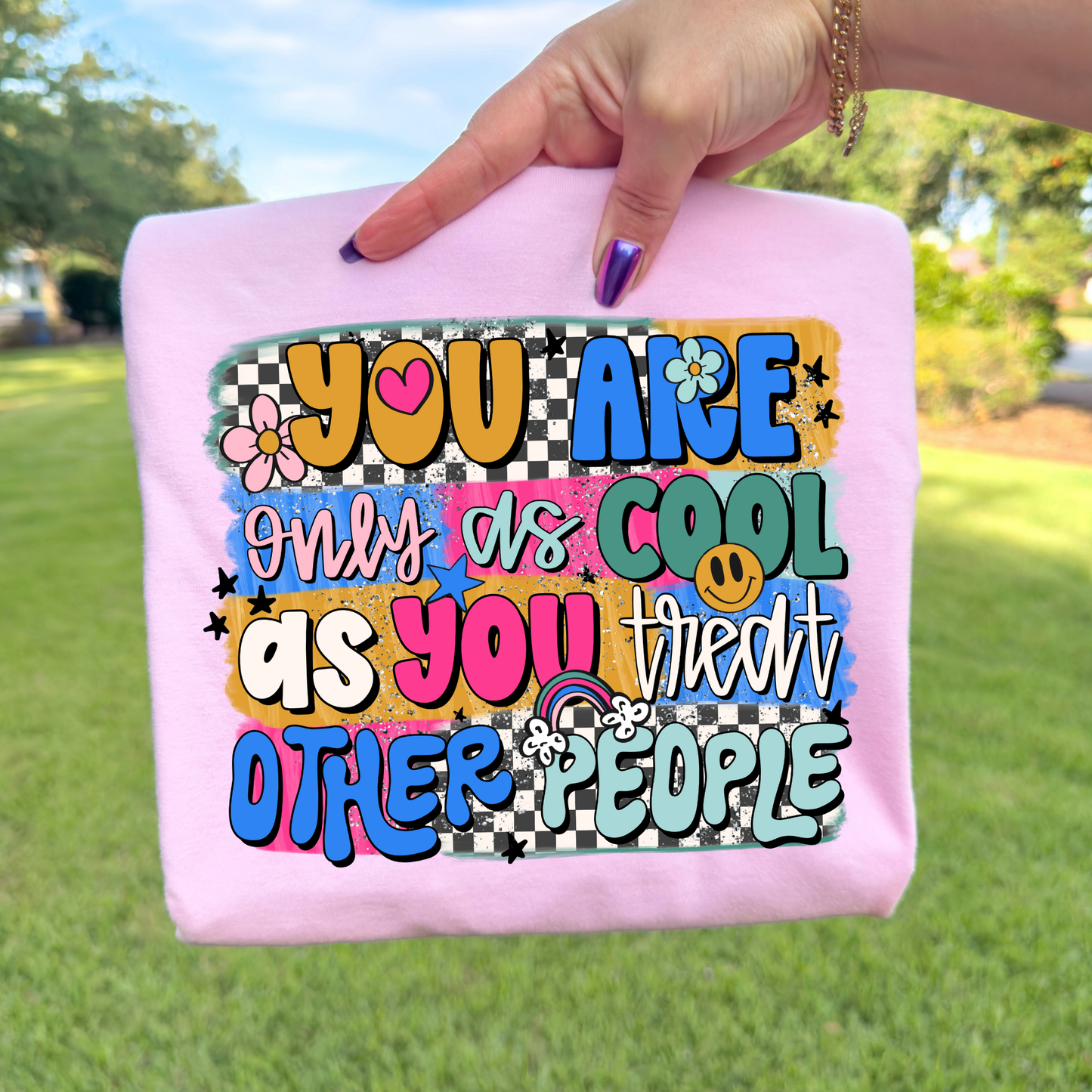 You Are Only As Cool As You Treat Other People Full Color DTF Transfer