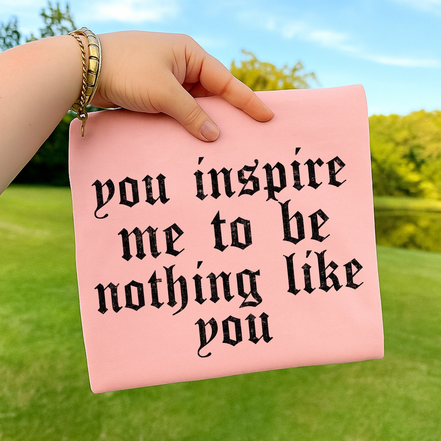 You Inspire Me To Be Nothing Like You Full Color DTF Transfer