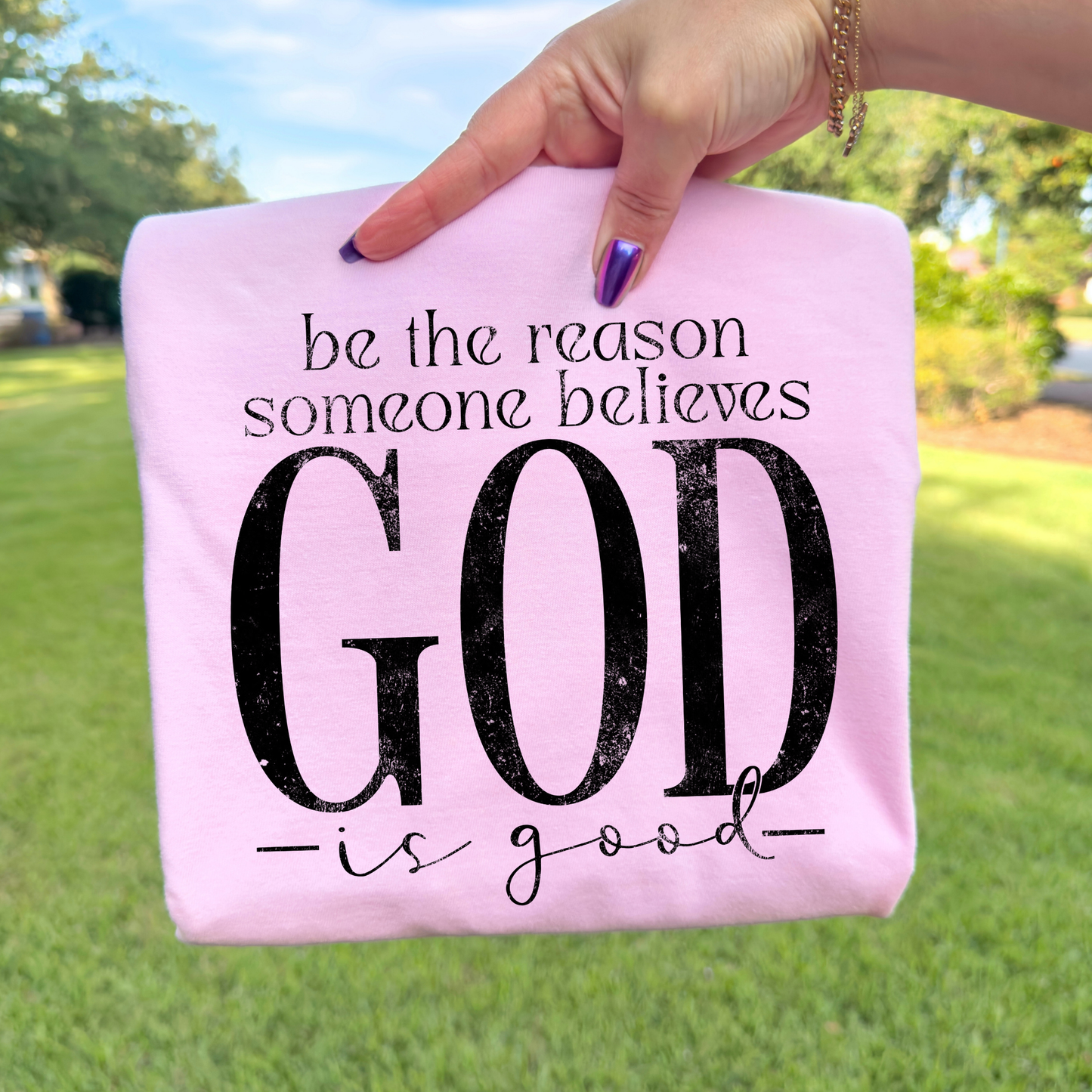Be The Reason Someone Believe God Is Good Full Color DTF Transfer