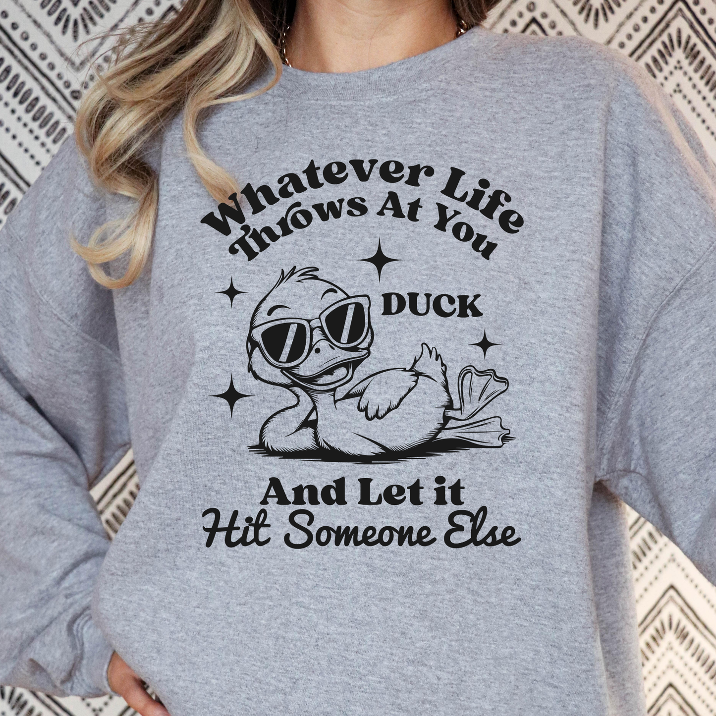 Whatever Life Throws At You Duck And Let It Hit Someone Else Full Color DTF Transfer