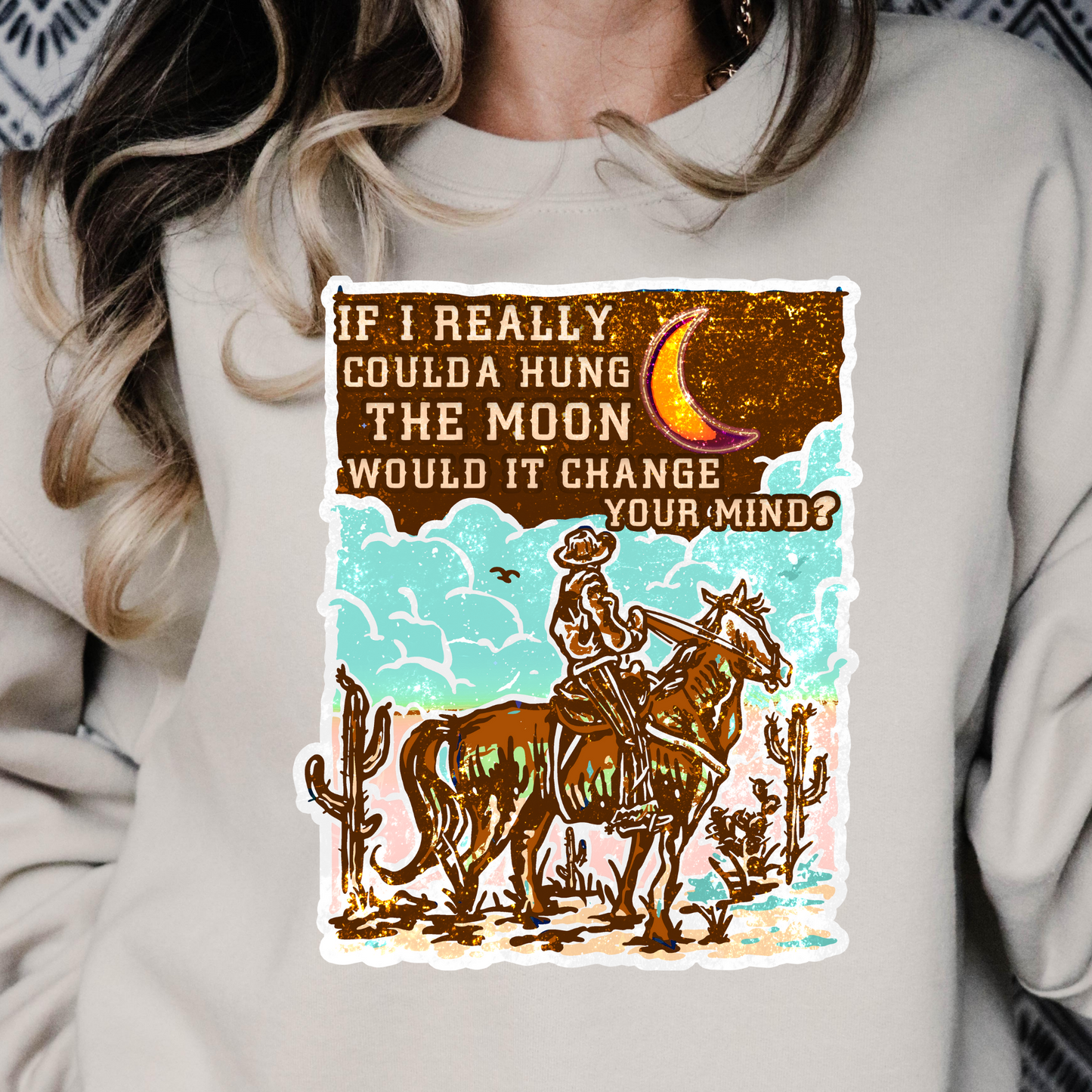 If I Really Coulda Hung The Moon Would It Change Your Mind Full Color DTF Transfers