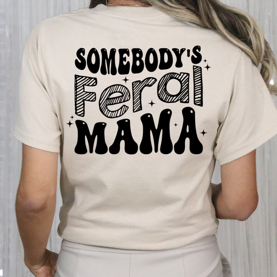 Somebody's Feral… MULTI OPTIONS( Mama, Child, Aunt , Grandma, Sister) Full Color DTF Transfer