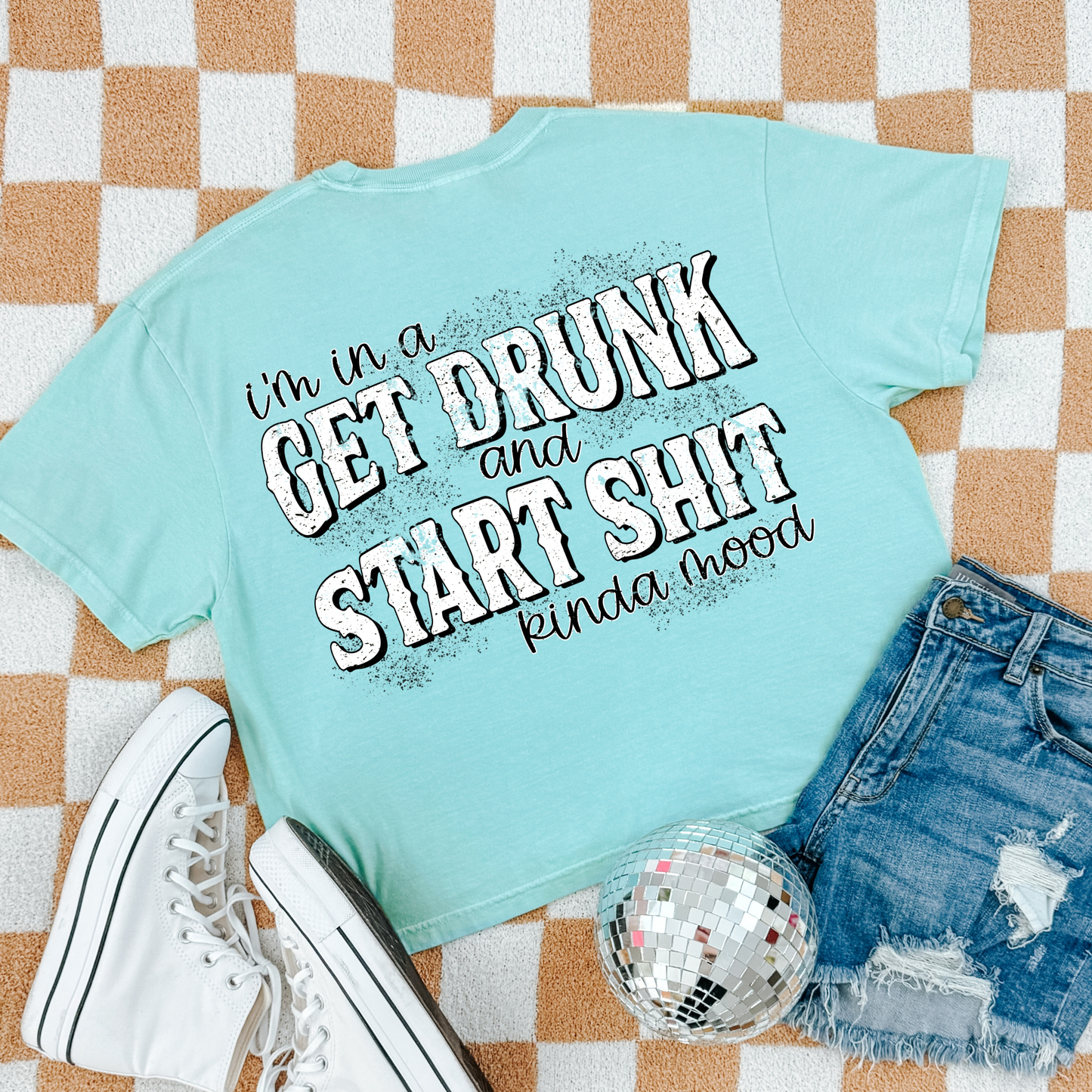 I'm In A Get Drunk and Start Shit Kinda Mood Full Color DTF Transfer