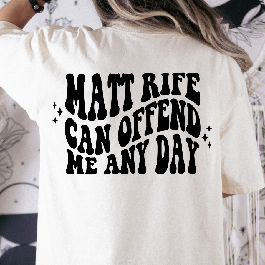 Matt Rife Can Offend Me Any Day Full Color DTF Transfer