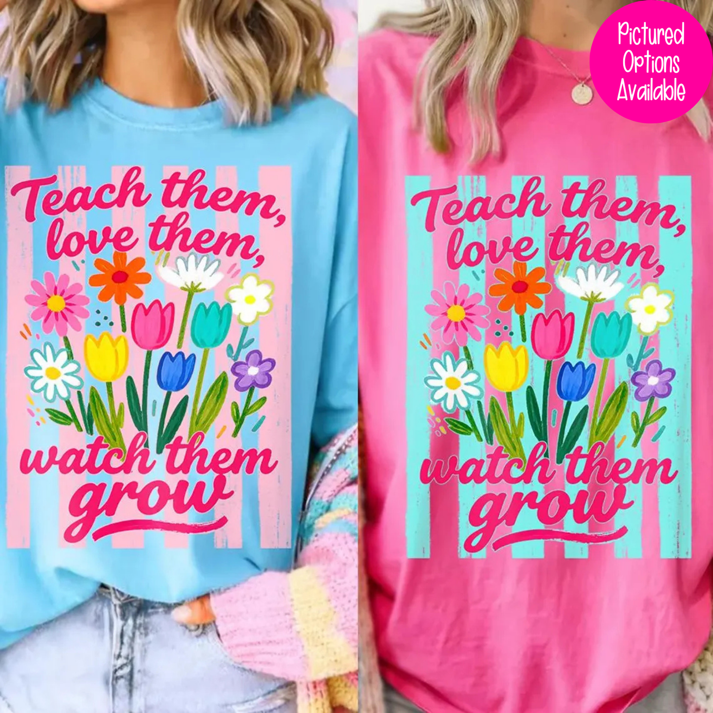 Teach Them Love Them Watch Them Grow (Multi Options) Full Color DTF Transfer