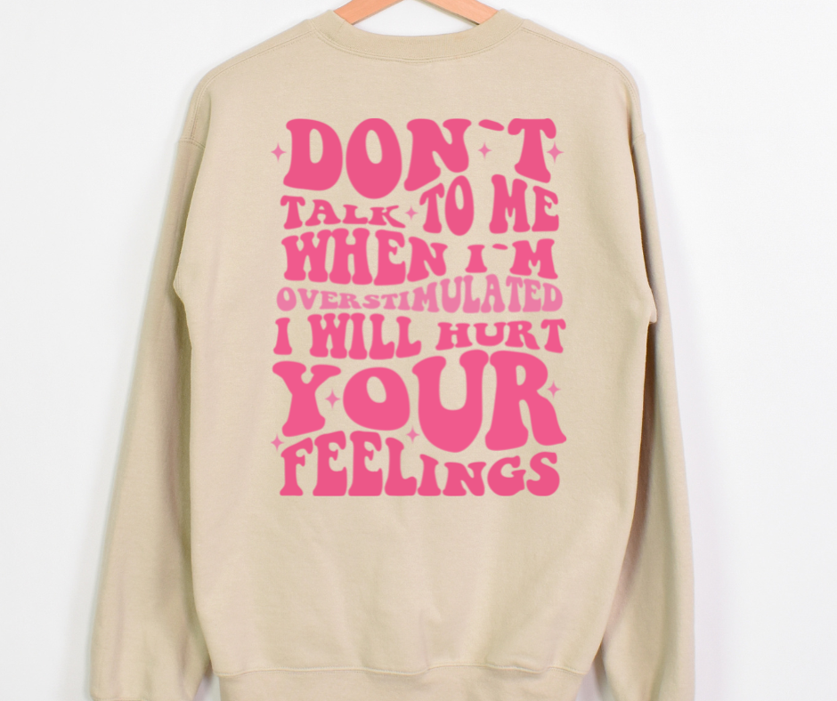 Don't Talk To Me When I I'm Overstimulated I Will Hurt Your Feelings Full Color DTF Transfer