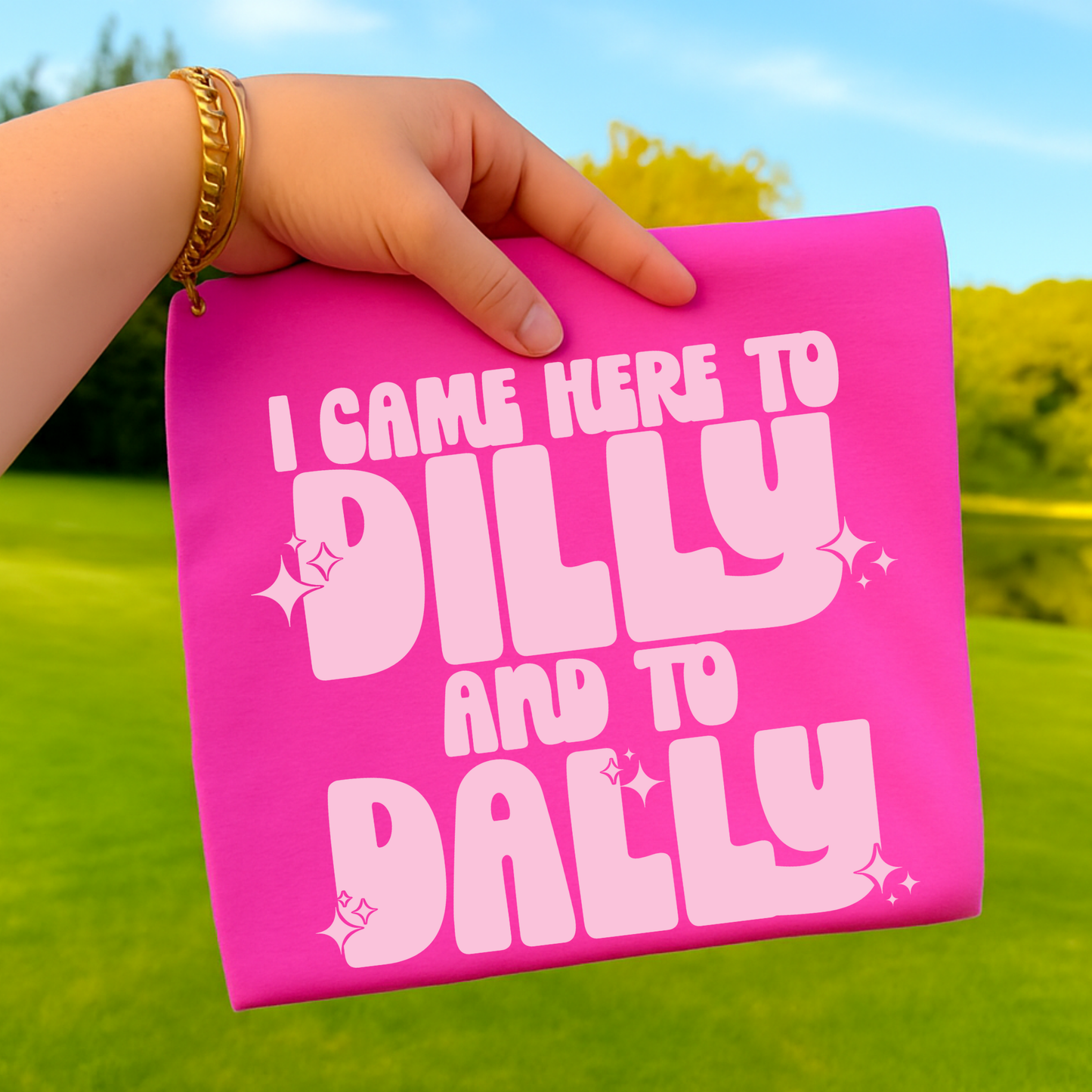 I Came Here To Dilly and To Dally Full Color DTF Transfer