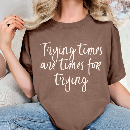 Trying Time Are Times For Trying Full Color DTF Transfer