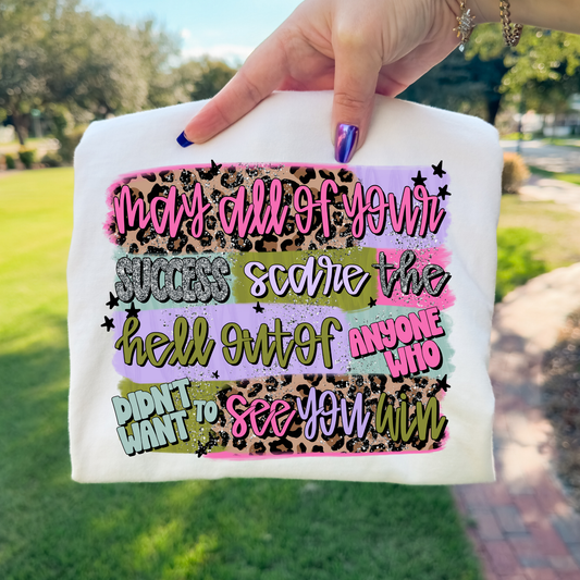 May All Of Your Success Scare The Hell Out Of Anyone... Full Color DTF Transfer