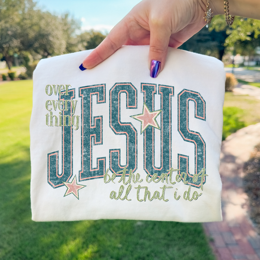 Jesus Over Everything Be The Center Of All That I Do Full Color DTF Transfer