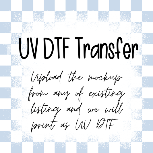 Request any Existing Print of Ours as UV DTF Transfer (Upload our Mockup)