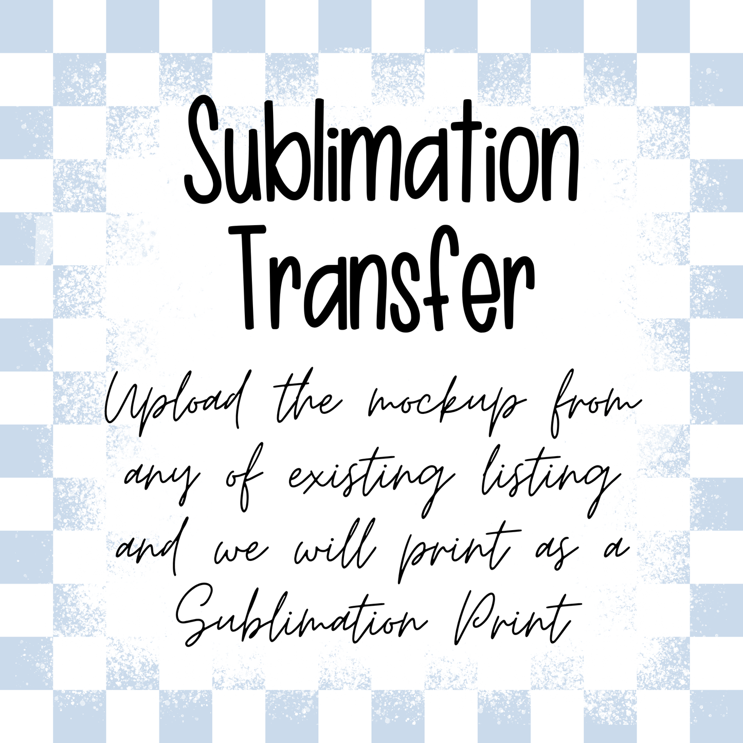Request any Existing Print of Ours as Sublimation Transfer (Upload our Mockup)