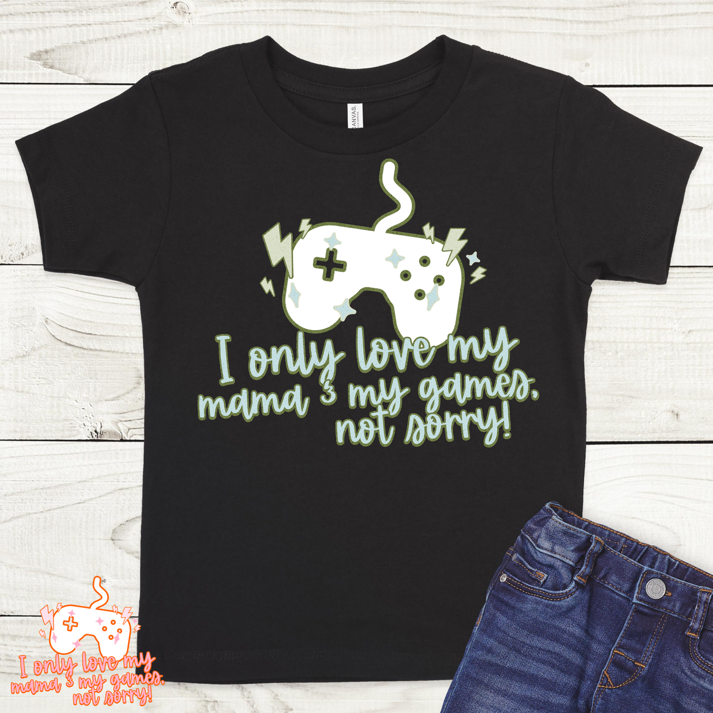 I Only Love My Mama & My Games, Not Sorry (Multi Color Option) Full Color DTF Transfer