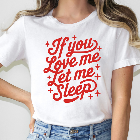 If You Love Me Let Me Sleep Full Color DTF Transfer