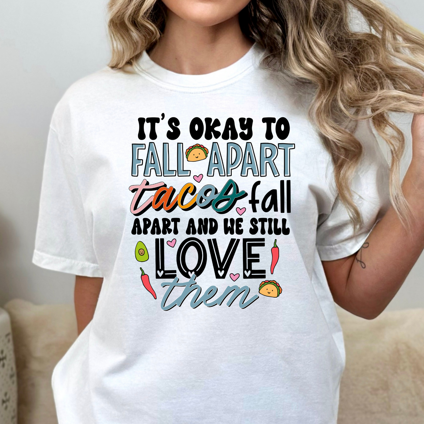 Its Okay To Fall Apart Tacos Fall Apart Too And We Still Love Them Full Color DTF Transfer