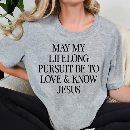 May My Lifelong Pursuit Be To Love & Know Jesus Full Color DTF Transfer