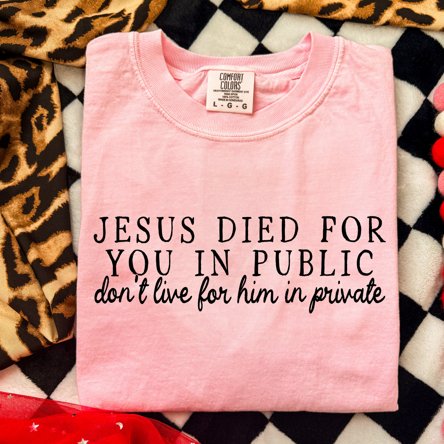 Jesus Died For You In Public Don't Live For Him In Private Full Color DTF Transfer
