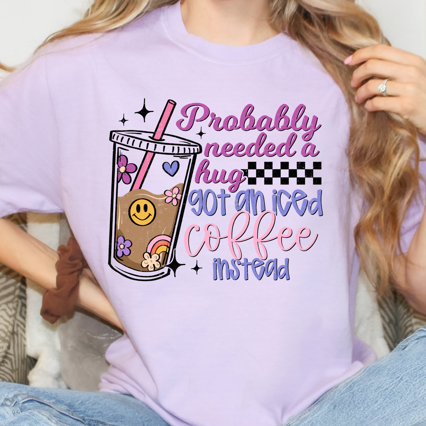 Probably Needed A Hug Got An Iced Coffee Instead Full Color DTF Transfer