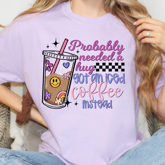 Probably Needed A Hug Got An Iced Coffee Instead Full Color DTF Transfer