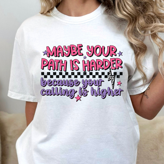 Maybe Your Path Is Harder Because Your Calling Is Higher Full Color DTF Transfer
