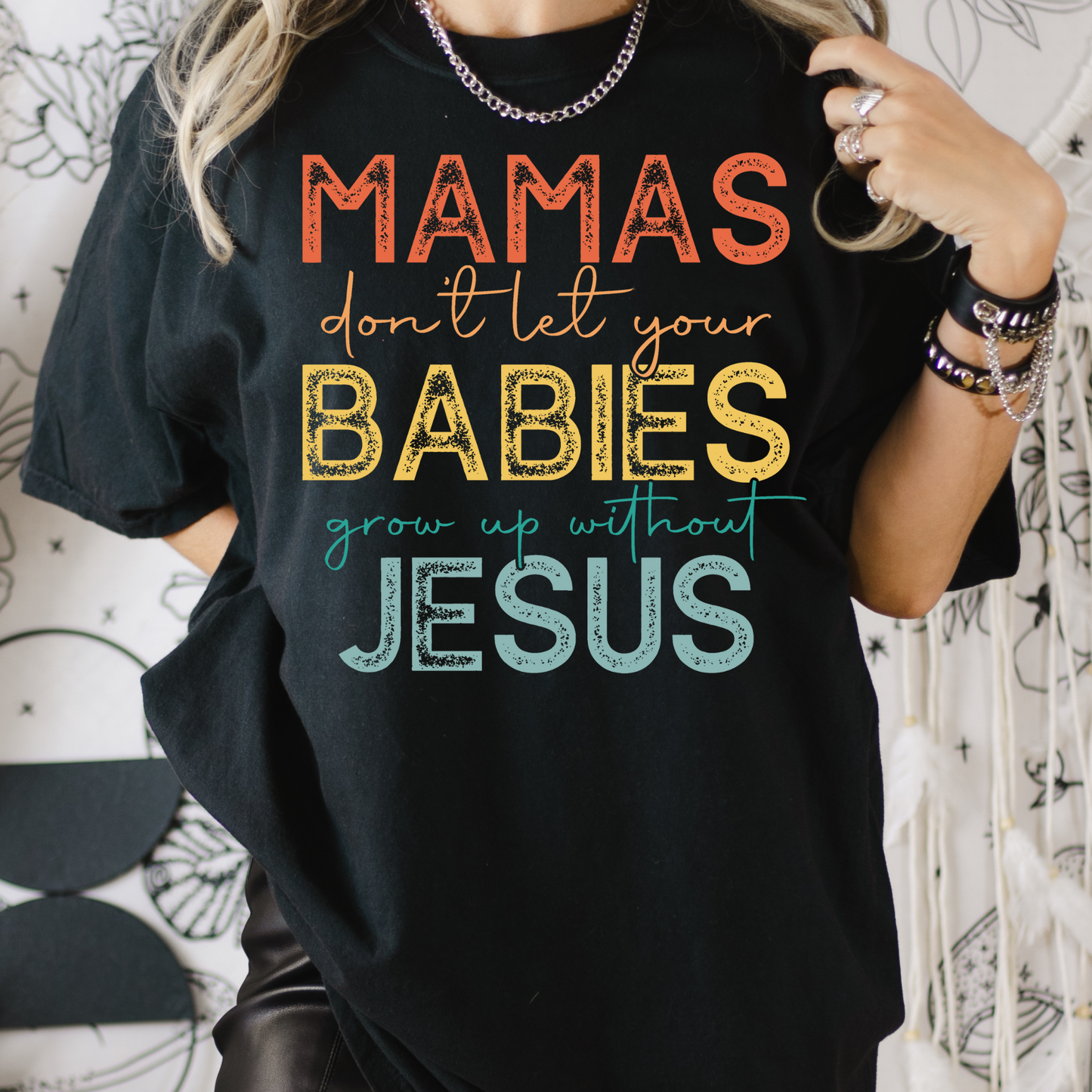 Mamas Don't Let You Babies Grow Up Without Jesus Full Color DTF Transfers