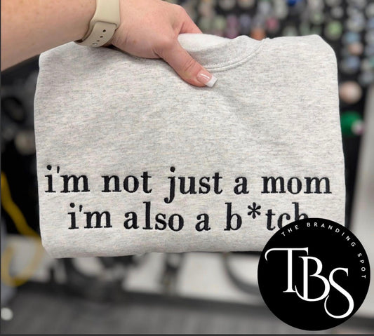 I'm Not Just a Mom (ANY WORD) I'm Also A Bitch Embroidered Sweatshirt/T-Shirt