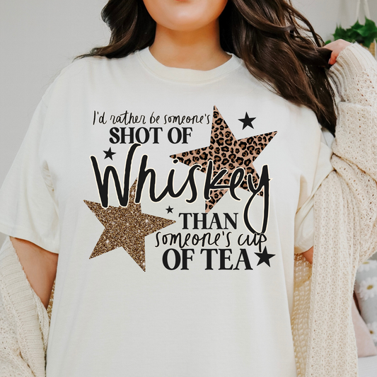 I'd Rather Be Someone's Shot Of Whiskey Than Someone's Cup of Tea Full Color DTF Transfer