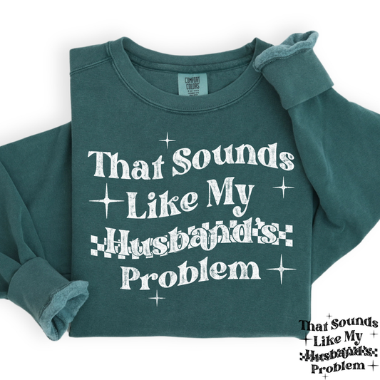 That Sounds Like My Husbands Problem Full Color DTF Transfer