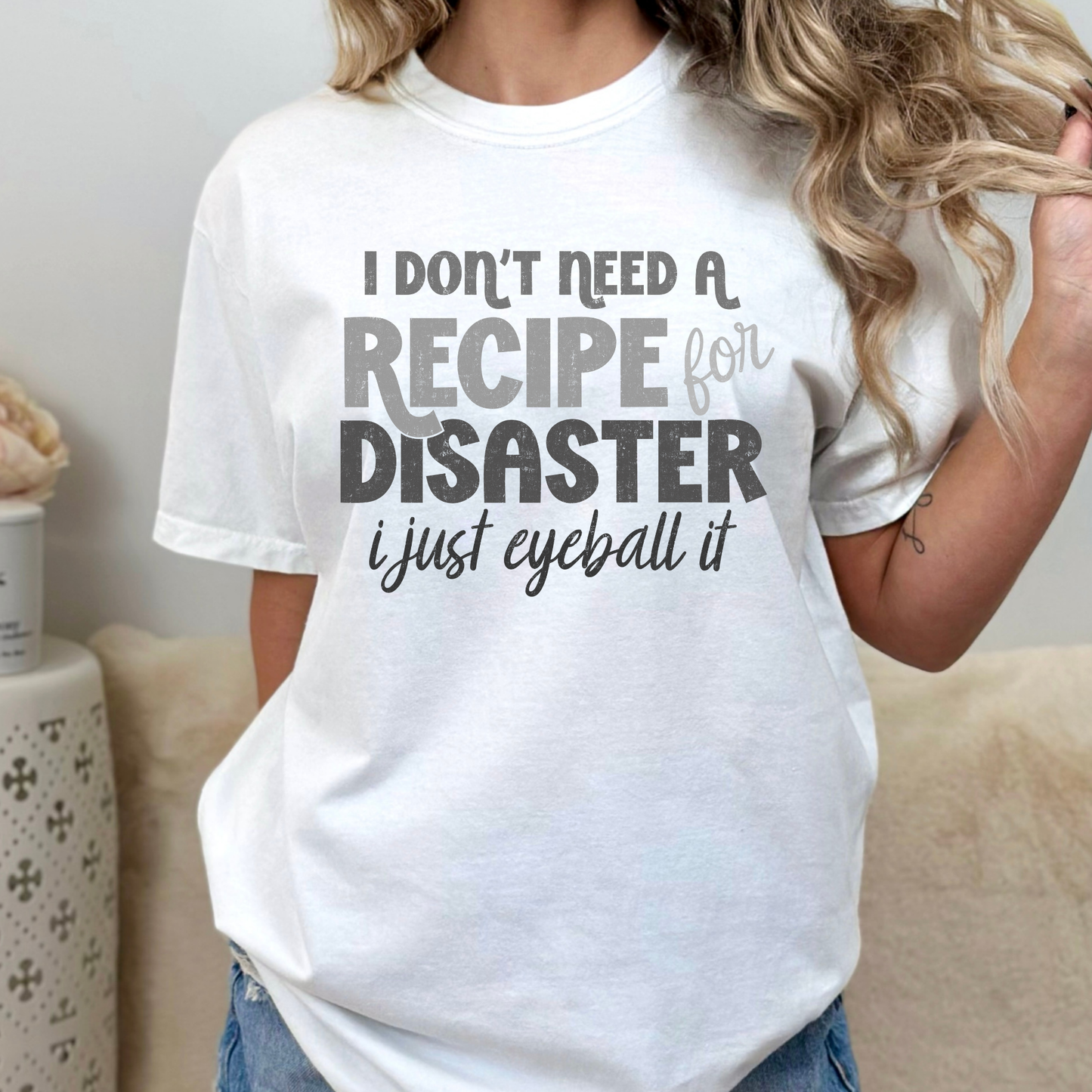 I Don't Need A Recipe For Disaster I Just Eyeball It Full Color DTF Transfer