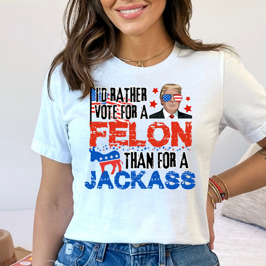 I'd Rather Vote For a Felon Than For A Jack Ass (Trump) Full Color DTF Transfer