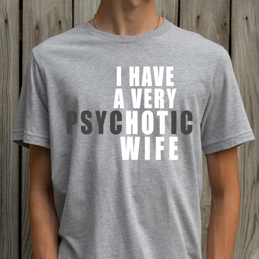 I Have A Very Psychotic Wife Full Color DTF Transfer