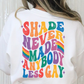 Shade Never Made Anybody Less Gay Full Color DTF Transfer