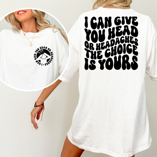 I Can Give You Head Or A Headache The Choice Is Yours Full Color DTF Transfer