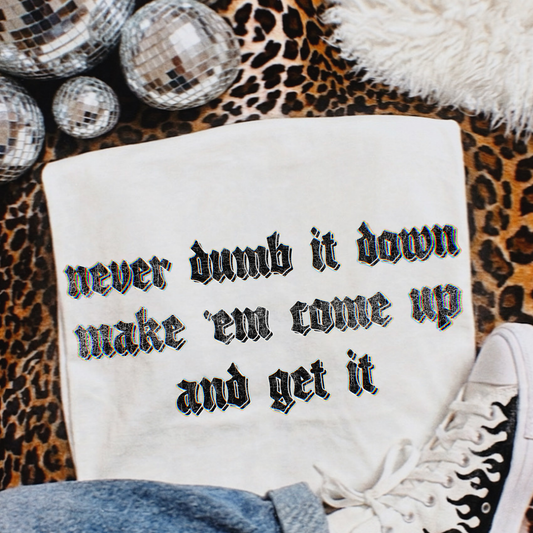 Never Dumb It Down Make 'em Come Up And Get It Full Color DTF Transfer