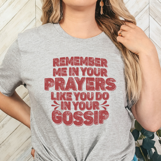 Remember Me In Your Prayers Like You Do In Your Gossip Full Color DTF Transfer