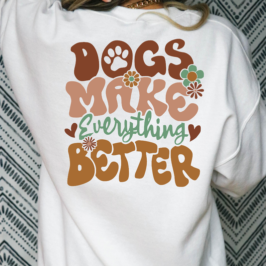 Dogs Make Everything Better Full Color DTF Transfer