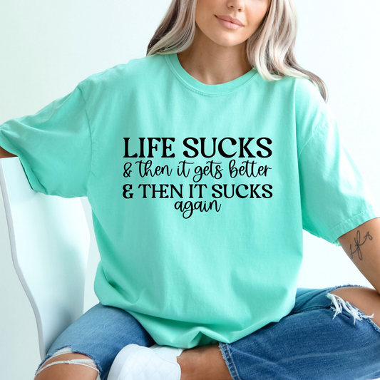 Life Sucks and Then It Gets Better and Then It Sucks Again Full Color DTF Transfer