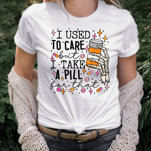 I Used To Care But I Take A Pill Full Color DTF Transfers