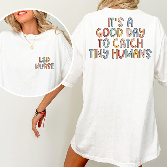 Its A Good Day To Catch Tiny Humans (Labor and Delivery Nurse) Full Color DTF Transfer