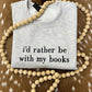 I'd Rather Be With My Books Embroidered Sweatshirt/T-Shirt