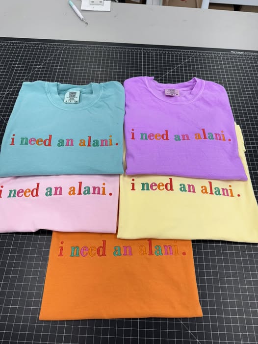 I Need An Alani Embroidered Sweatshirt/T-Shirt