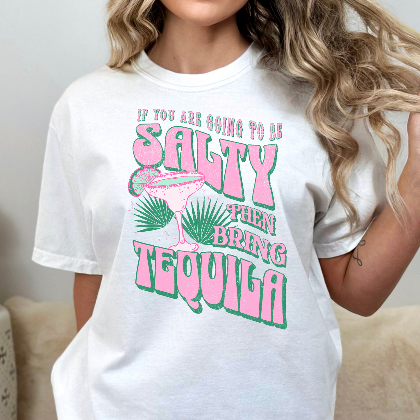 If Your Going To Be Salty Then Being Tequila Full Color DTF Transfer