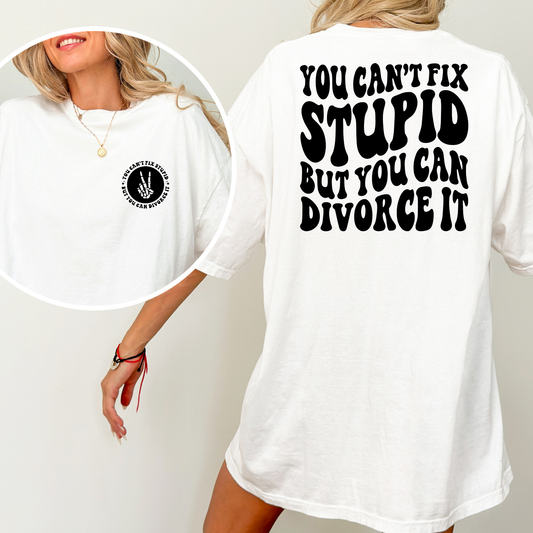 You Cant Fix Stupid But You Can Divorce It Full Color DTF Transfer