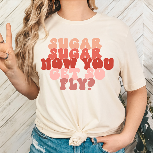 Sugar Sugar How You Get So Fly? Full Color DTF Transfer