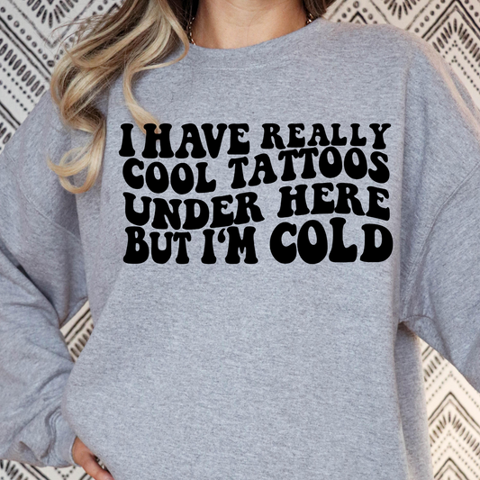 I Have Really Cool Tattoos Under Here But I'm Cold Full Color DTF Transfer