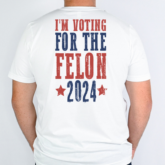 I'm Voting For The Felon 2024 Full Color DTF Transfer