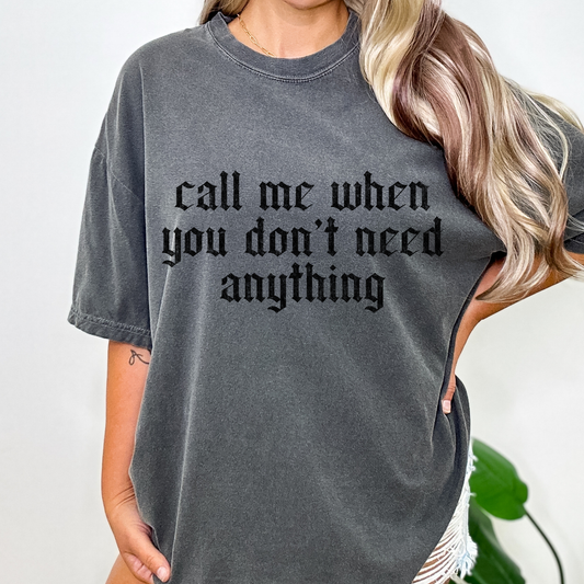 Call Me When You Don't Need Anything Full Color DTF Transfer