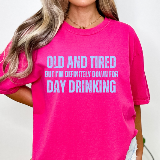 Old and Tired But I'm Definitely Down For Day Drinking Full Color DTF Transfer