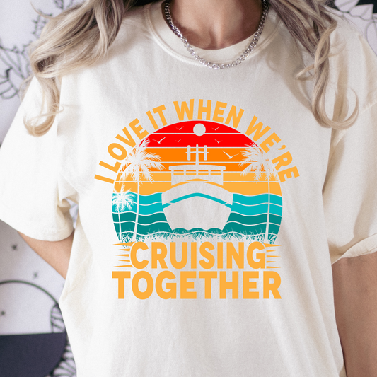 I Love It When We're Cruising Together (Family Cruise Shirt) Full Color DTF Transfer