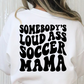 Somebody's Loud Ass Soccer Mama Full Color DTF Transfer